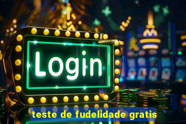 teste de fudelidade gratis